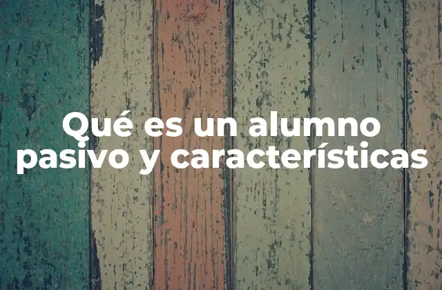 Qué es un Alumno Pasivo y Características