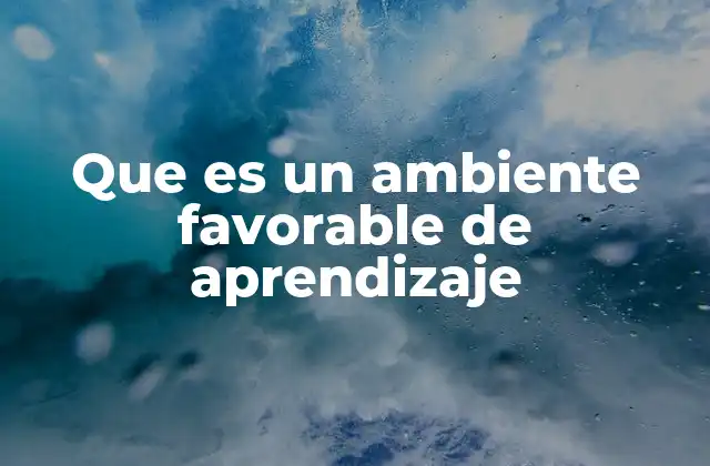 Que es un Ambiente Favorable de Aprendizaje