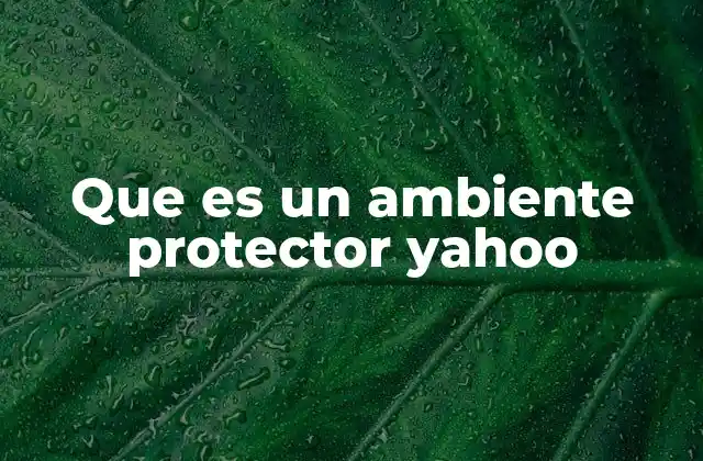 Que es un Ambiente Protector Yahoo