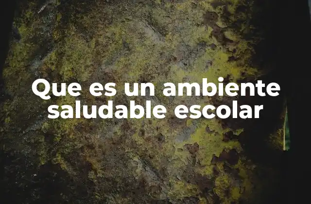 Que es un Ambiente Saludable Escolar