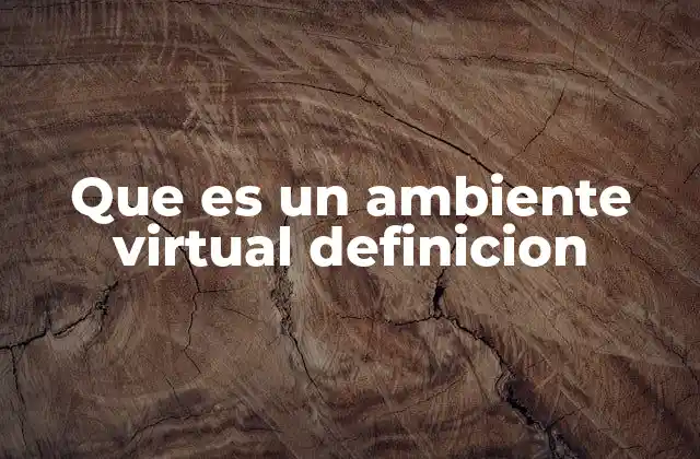 Que es un Ambiente Virtual Definicion 2 La importancia de los entornos virtuales en la actualidad