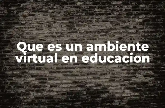 Que es un Ambiente Virtual en Educacion 2 El rol de la tecnología en la construcción de espacios de aprendizaje