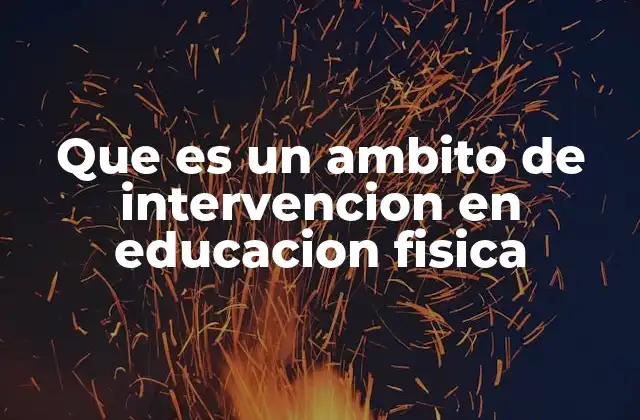 Que es un Ambito de Intervencion en Educacion Fisica