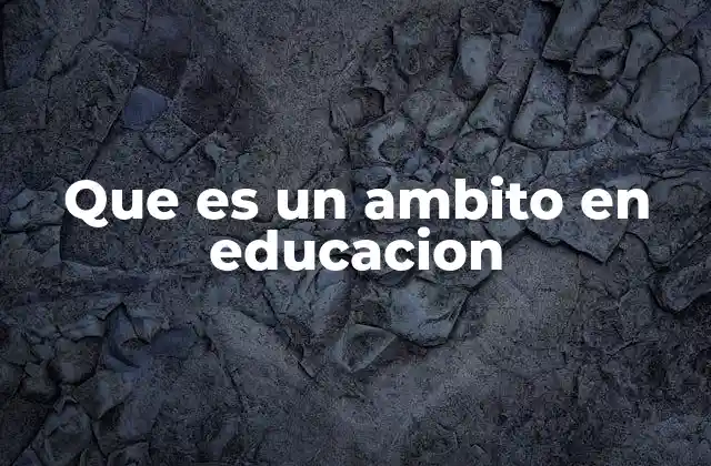 Que es un Ambito en Educacion