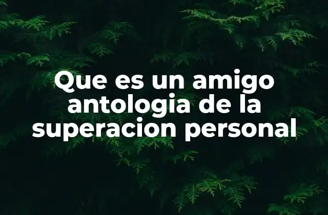 Que es un Amigo Antologia de la Superacion Personal