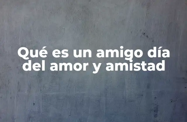 Qué es un Amigo Día Del Amor y Amistad