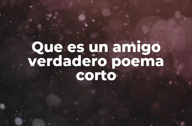 Que es un Amigo Verdadero Poema Corto