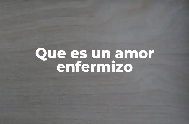 Que es un Amor Enfermizo