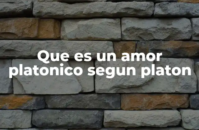 Que es un Amor Platonico Segun Platon