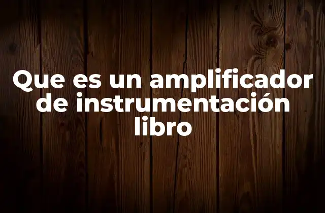 Que es un Amplificador de Instrumentación Libro