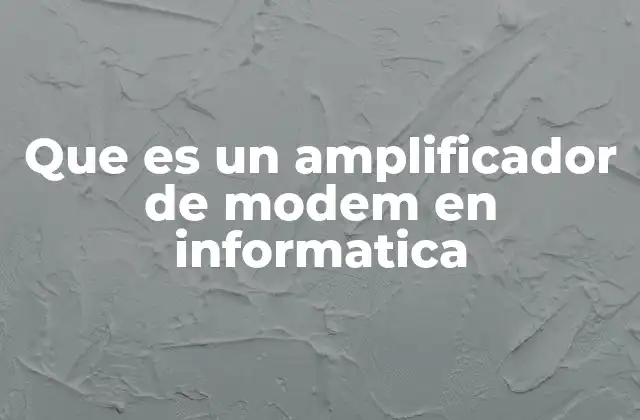 Que es un Amplificador de Modem en Informatica