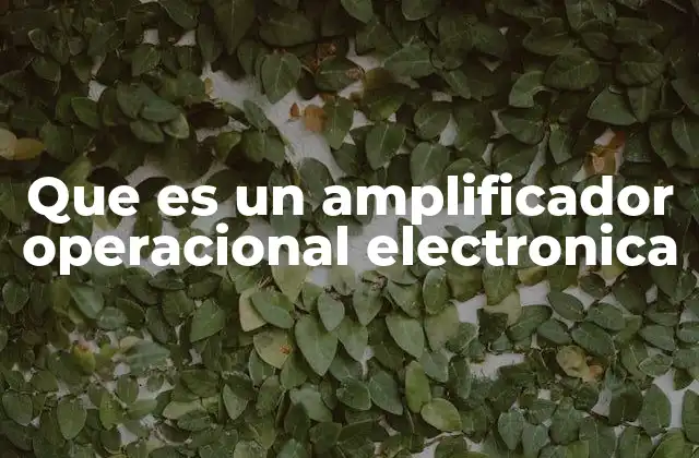 Que es un Amplificador Operacional Electronica 2 Características esenciales de los amplificadores operacionales
