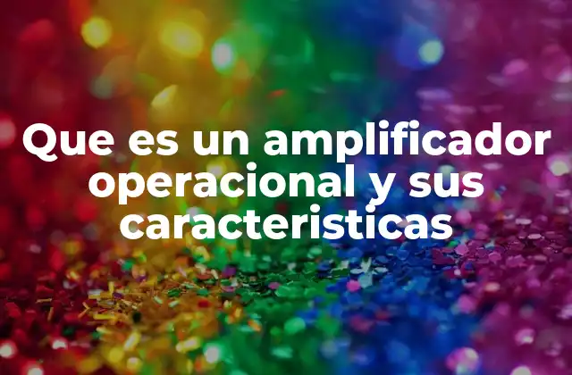 Que es un Amplificador Operacional y Sus Caracteristicas