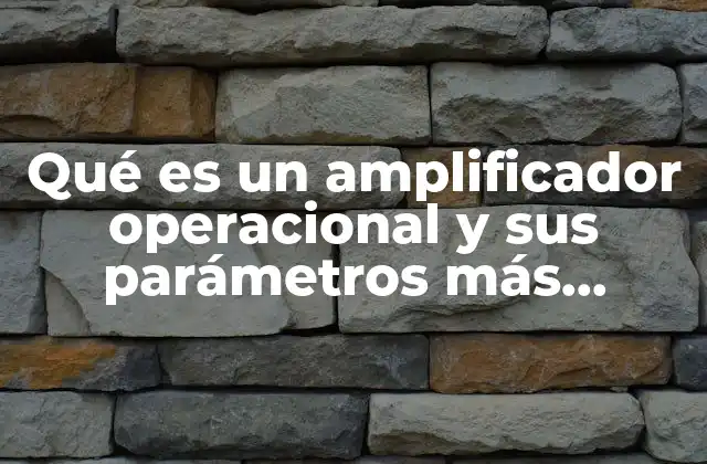 Qué es un Amplificador Operacional y Sus Parámetros Más Importantes