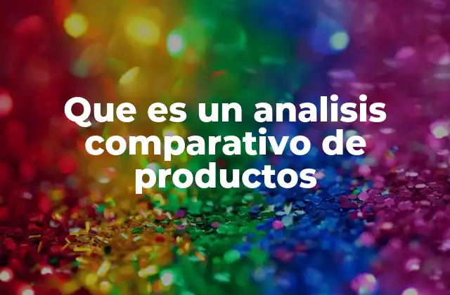 Que es un Analisis Comparativo de Productos