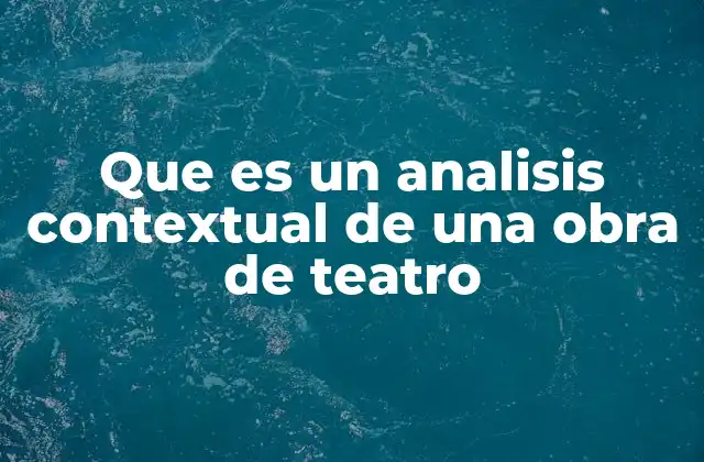 Que es un Analisis Contextual de una Obra de Teatro