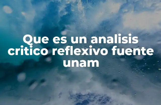Que es un Analisis Critico Reflexivo Fuente Unam