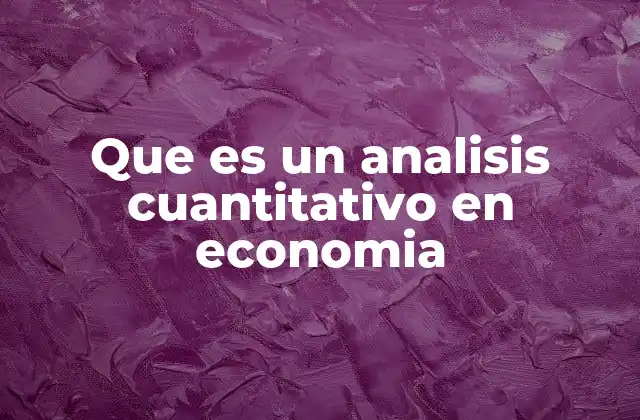 Que es un Analisis Cuantitativo en Economia