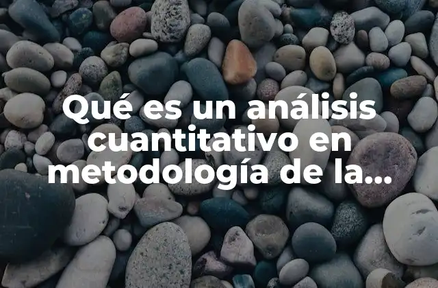 Qué es un Análisis Cuantitativo en Metodología de la Investigación