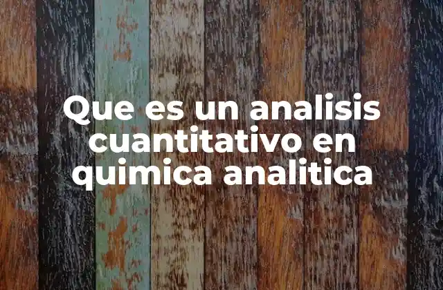 Que es un Analisis Cuantitativo en Quimica Analitica