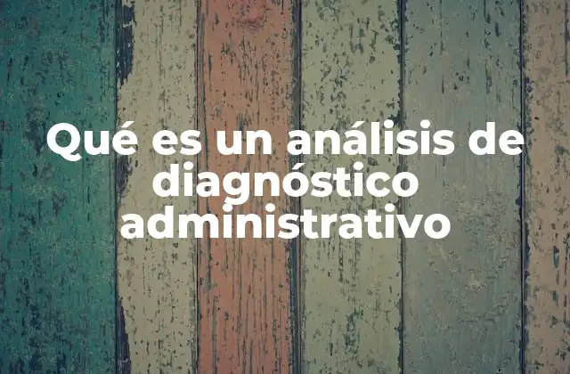 Qué es un Análisis de Diagnóstico Administrativo 2 La importancia del diagnóstico en la gestión empresarial
