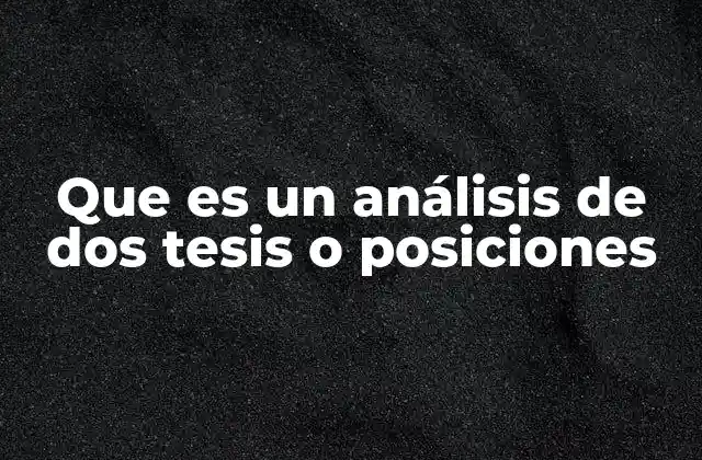 Que es un Análisis de Dos Tesis o Posiciones