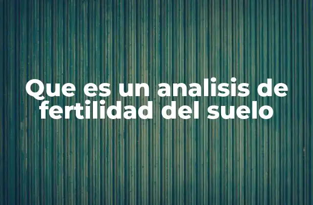 Que es un Analisis de Fertilidad Del Suelo