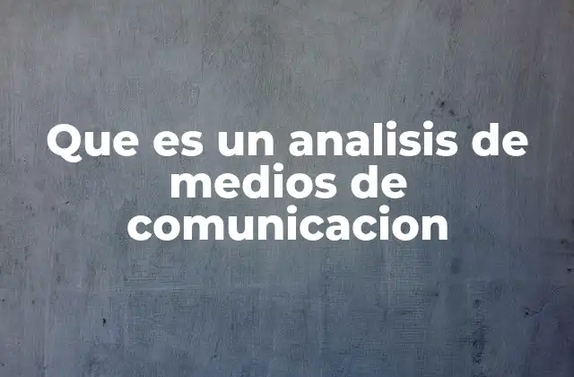 Que es un Analisis de Medios de Comunicacion