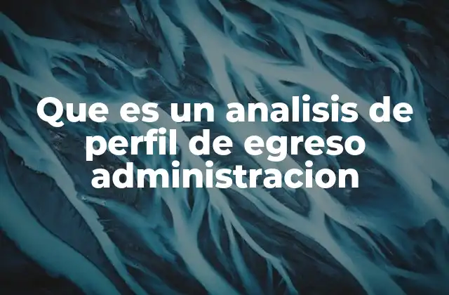 Que es un Analisis de Perfil de Egreso Administracion