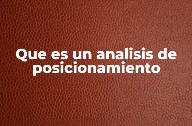 Que es un Analisis de Posicionamiento 2 Cómo se relaciona el análisis de posicionamiento con el marketing digital