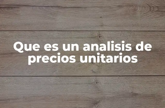 Que es un Analisis de Precios Unitarios