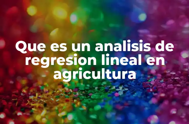 Que es un Analisis de Regresion Lineal en Agricultura 2 Aplicaciones de la regresión lineal en el manejo de cultivos