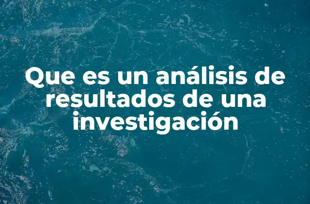 Que es un Análisis de Resultados de una Investigación