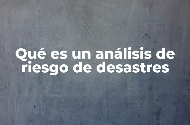 Qué es un Análisis de Riesgo de Desastres