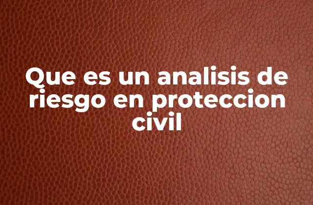Que es un Analisis de Riesgo en Proteccion Civil