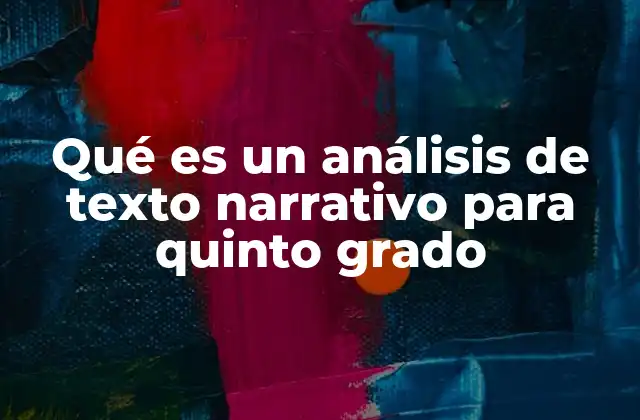 Qué es un Análisis de Texto Narrativo para Quinto Grado