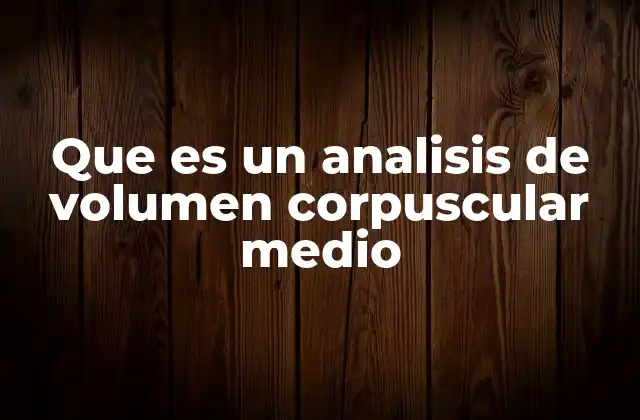 Que es un Analisis de Volumen Corpuscular Medio