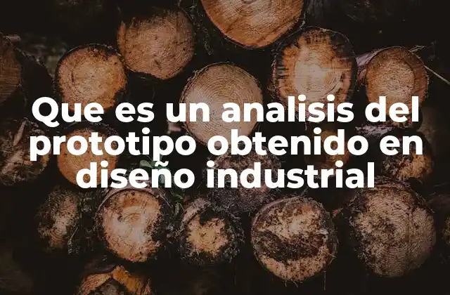 Que es un Analisis Del Prototipo Obtenido en Diseño Industrial