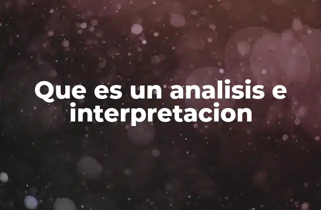 La importancia del análisis e interpretación en la toma de decisiones