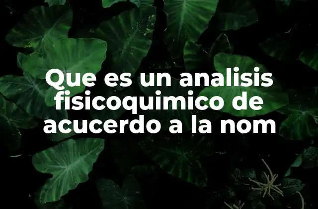 Que es un Analisis Fisicoquimico de Acucerdo a la Nom