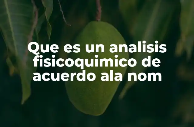 Que es un Analisis Fisicoquimico de Acuerdo Ala Nom
