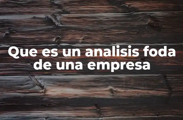 Que es un Analisis Foda de una Empresa