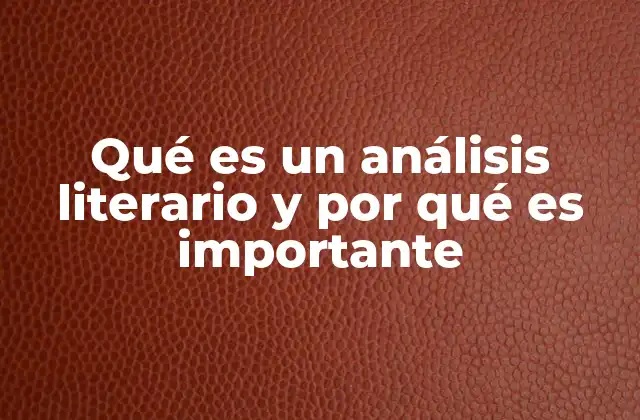 Qué es un Análisis Literario y por Qué es Importante
