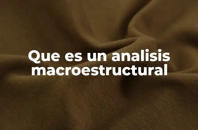 Que es un Analisis Macroestructural 2 Cómo el análisis macroestructural revela la coherencia de una obra literaria