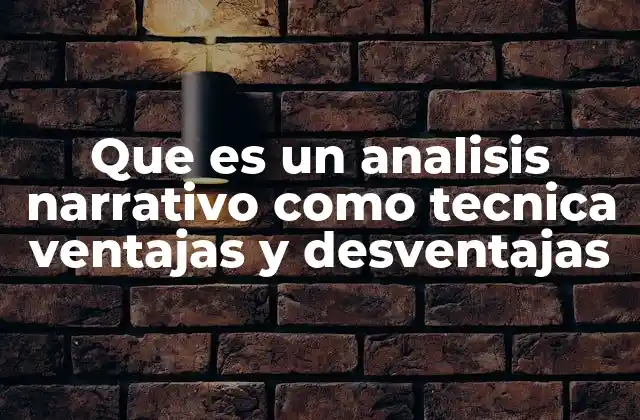 Que es un Analisis Narrativo como Tecnica Ventajas y Desventajas