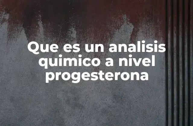 Que es un Analisis Quimico a Nivel Progesterona