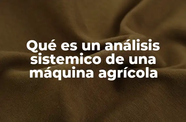 Qué es un Análisis Sistemico de una Máquina Agrícola
