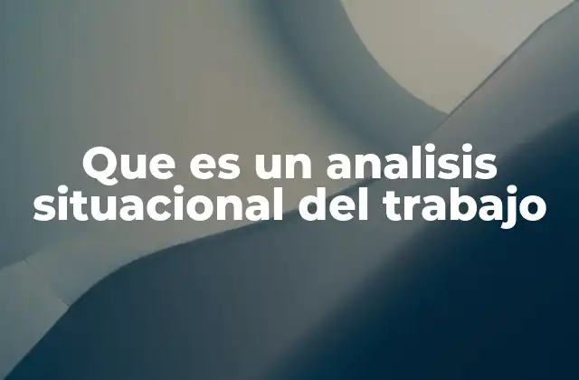 Que es un Analisis Situacional Del Trabajo