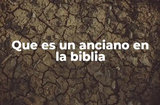 Que es un Anciano en la Biblia