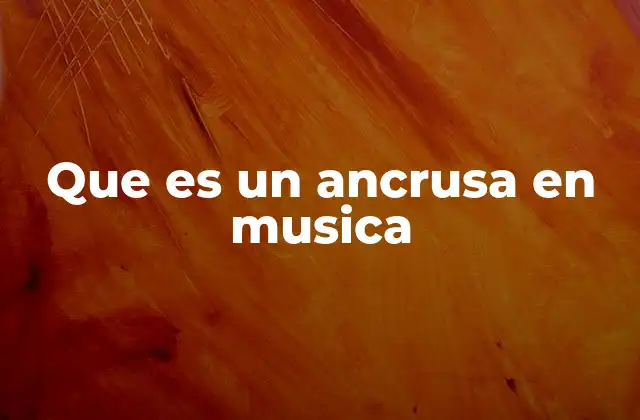 Que es un Ancrusa en Musica